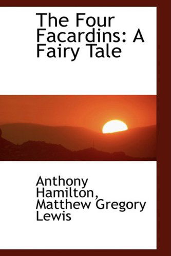 The Four Facardins: a Fairy Tale - Anthony Hamilton - Livros - BiblioLife - 9780559267062 - 15 de outubro de 2008