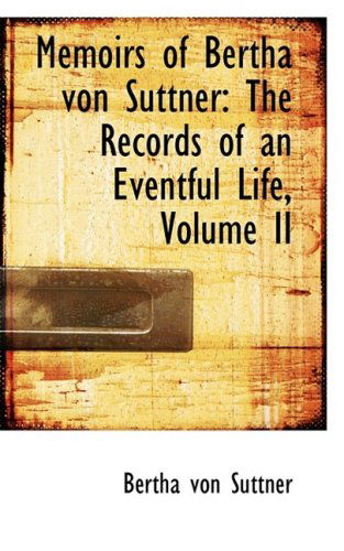 Memoirs of Bertha Von Suttner: the Records of an Eventful Life, Volume II - Bertha Von Suttner - Libros - BiblioLife - 9780559519062 - 14 de noviembre de 2008