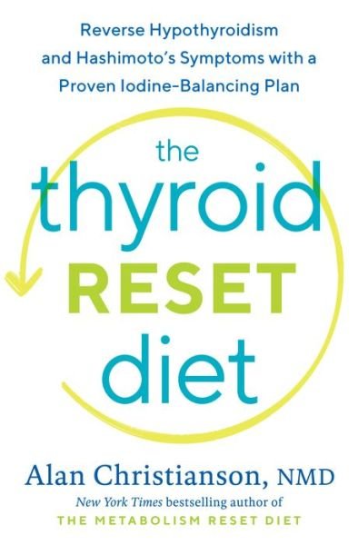 Cover for Christianson, Alan, NMD · The Thyroid Reset Diet: Reverse Hypothyroidism and Hashimoto's Symptoms with a Proven Iodine-Balancing Plan (Hardcover Book) (2021)