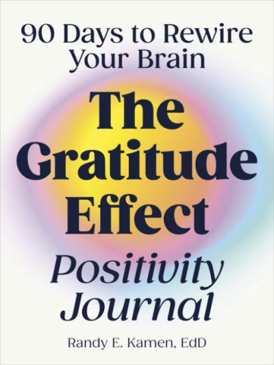 Cover for Kamen, Randy (Randy Kamen) · The Gratitude Effect Positivity Journal: 90 Days to Rewire Your Brain (Paperback Book) (2024)