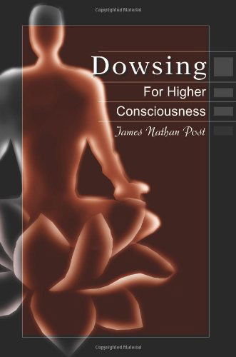 Dowsing for Higher Consciousness - James Nathan Post - Books - iUniverse - 9780595175062 - March 1, 2001