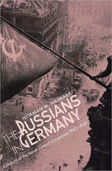 The Russians in Germany: A History of the Soviet Zone of Occupation, 1945-1949 - Norman M. Naimark - Books - Harvard University Press - 9780674784062 - September 1, 1997