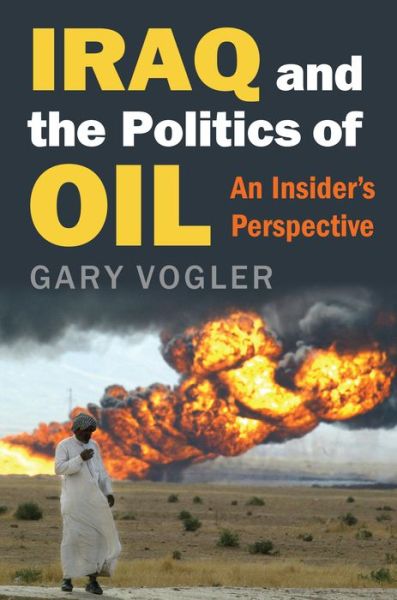 Cover for Gary Vogler · Iraq and the Politics of Oil: An Insider's Perspective (Hardcover Book) (2017)