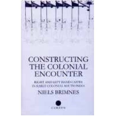 Constructing the Colonial Encounter: Right and Left Hand Castes in Early Colonial South India - Niels Brimnes - Bøker - Taylor & Francis Ltd - 9780700711062 - 18. desember 1998