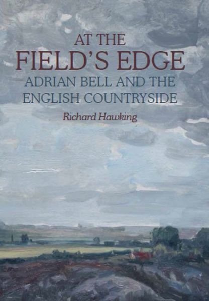 Cover for Richard Hawking · At The Field's Edge: Adrian Bell and the English Countryside (Inbunden Bok) (2019)