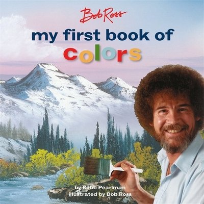 Bob Ross: My First Book of Colors - Robb Pearlman - Kirjat - Running Press,U.S. - 9780762469062 - torstai 16. huhtikuuta 2020
