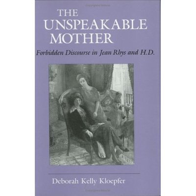 Cover for Deborah Kelly Kloepfer · The Unspeakable Mother: Forbidden Discourse in Jean Rhys and H.D. - Reading Women Writing (Inbunden Bok) (1989)