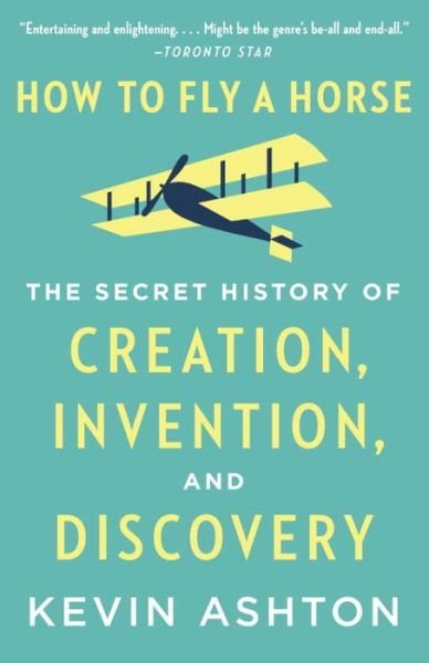 Cover for Kevin Ashton · How to Fly a Horse: the Secret History of Creation, Invention, and Discovery (Paperback Book) (2015)