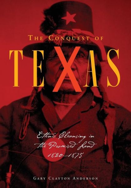 Cover for Gary Clayton Anderson · The Conquest of Texas: Ethnic Cleansing in the Promised Land, 1820-1875 (Paperback Book) (2019)