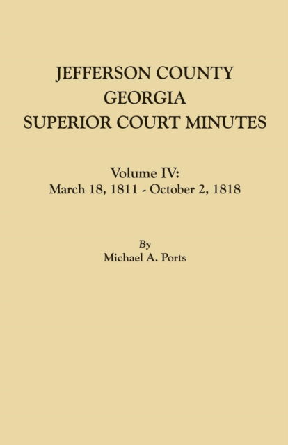 Cover for Michael A. Ports · Jefferson County, Georgia, Superior Court Minutes. Volume IV March 18, 1811 - October 2, 1818 (Paperback Book) (2016)