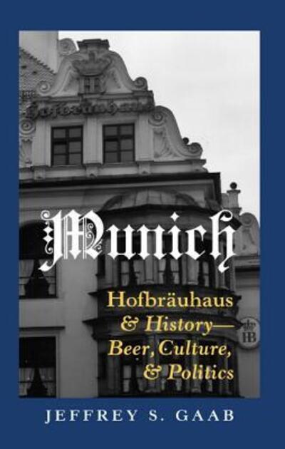 Cover for Jeffrey S. Gaab · Munich: Hofbraeuhaus and History - Beer, Culture, and Politics (Hardcover Book) (2006)