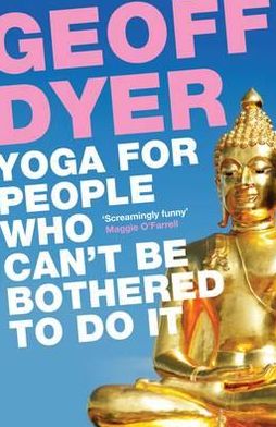 Yoga for People Who Can't Be Bothered to Do It - Geoff Dyer - Bøger - Canongate Books - 9780857864062 - 7. juni 2012