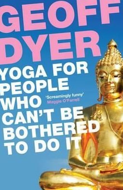 Yoga for People Who Can't Be Bothered to Do It - Geoff Dyer - Livres - Canongate Books - 9780857864062 - 7 juin 2012