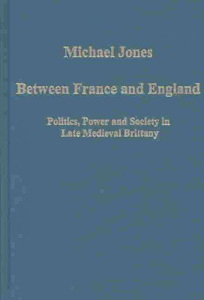 Cover for Michael Jones · Between France and England: Politics, Power and Society in Late Medieval Brittany - Variorum Collected Studies (Gebundenes Buch) (2003)