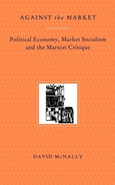 Against the Market: Political Economy, Market Socialism and the Marxist Critique - David McNally - Livros - Verso Books - 9780860916062 - 17 de dezembro de 1993