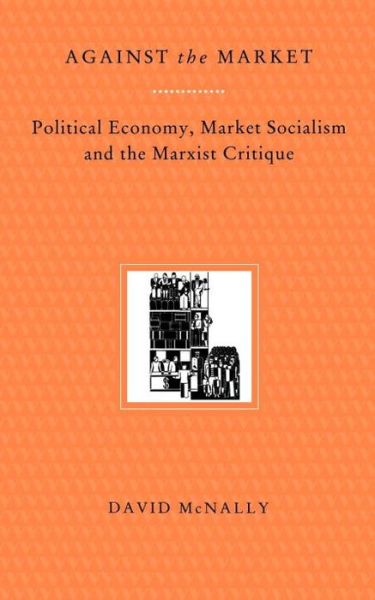 Against the Market: Political Economy, Market Socialism and the Marxist Critique - David McNally - Bøger - Verso Books - 9780860916062 - 17. december 1993