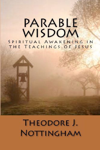 Cover for Theodore J. Nottingham · Parable Wisdom: Spiritual Awakening in the Teachings of Jesus (Paperback Book) (2009)