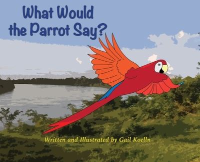 Cover for Gail Koelln · What Would the Parrot Say? (Hardcover Book) (2021)