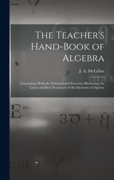 Cover for J a (James Alexander) 18 McLellan · The Teacher's Hand-book of Algebra [microform] (Hardcover Book) (2021)