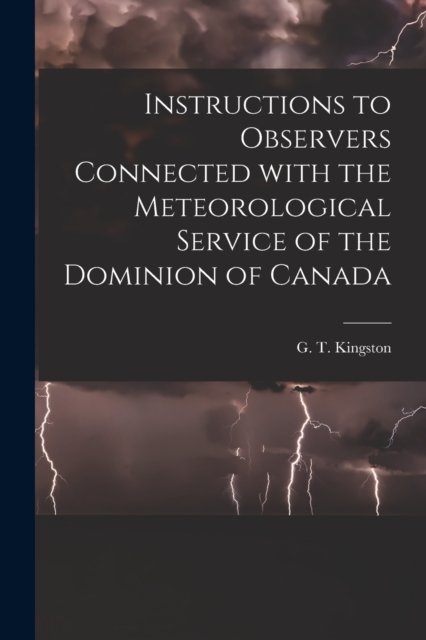 Cover for G T (George Templeman) 1 Kingston · Instructions to Observers Connected With the Meteorological Service of the Dominion of Canada [microform] (Paperback Bog) (2021)