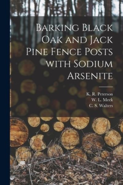 Cover for K R (Kenneth R ) Peterson · Barking Black Oak and Jack Pine Fence Posts With Sodium Arsenite (Paperback Book) (2021)