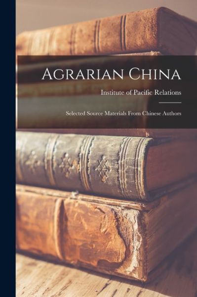 Cover for Institute of Pacific Relations · Agrarian China; Selected Source Materials From Chinese Authors (Paperback Book) (2021)