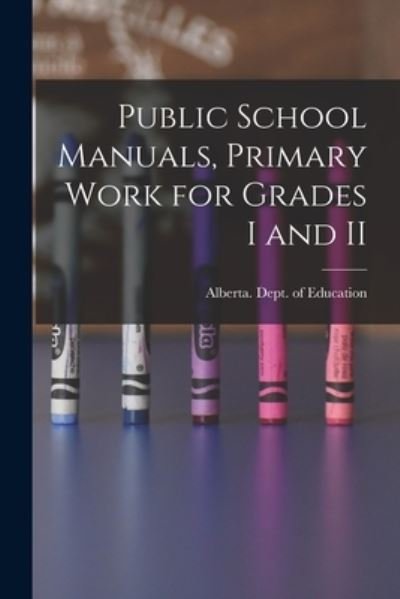 Public School Manuals, Primary Work for Grades I and II - Alberta Dept of Education - Libros - Legare Street Press - 9781014794062 - 9 de septiembre de 2021