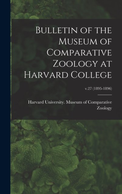 Cover for Harvard University Museum of Compara · Bulletin of the Museum of Comparative Zoology at Harvard College; v.27 (1895-1896) (Hardcover Book) (2021)