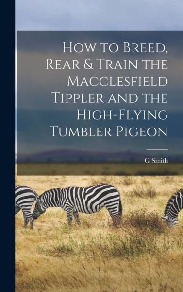Cover for G. Smith · How to Breed, Rear &amp; Train the Macclesfield Tippler and the High-Flying Tumbler Pigeon (Buch) (2022)