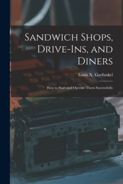 Cover for Louis X. Garfunkel · Sandwich Shops, Drive-Ins, and Diners; How to Start and Operate Them Successfully (Book) (2022)