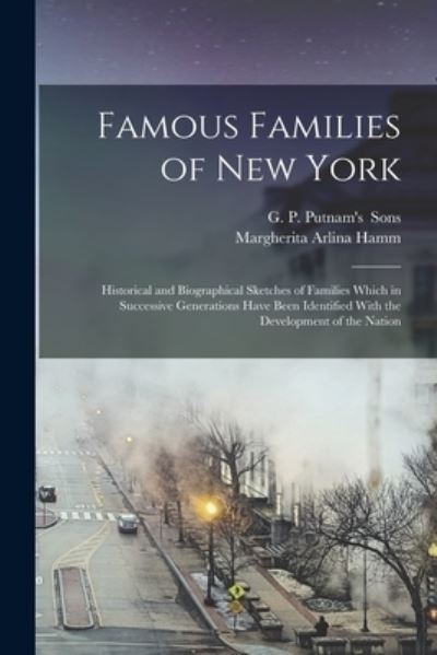 Cover for Margherita Arlina Hamm · Famous Families of New York; Historical and Biographical Sketches of Families Which in Successive Generations Have Been Identified with the Development of the Nation (Book) (2022)