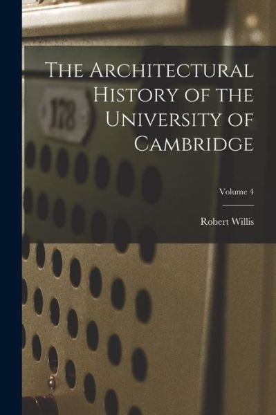Cover for Robert Willis · Architectural History of the University of Cambridge; Volume 4 (Bok) (2022)
