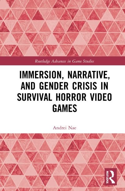 Cover for Nae, Andrei (University of Bucharest, Romania) · Immersion, Narrative, and Gender Crisis in Survival Horror Video Games - Routledge Advances in Game Studies (Pocketbok) (2024)