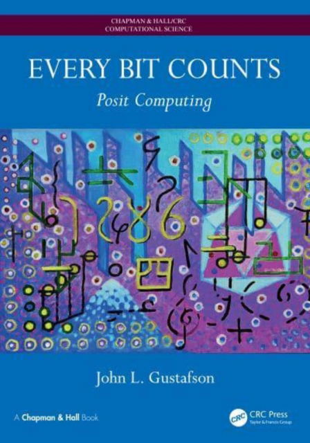 Cover for Gustafson, John L. (CTO, Ceranovo, Inc. Pleasanton, California, USA) · Every Bit Counts: Posit Computing - Chapman &amp; Hall / CRC Computational Science (Hardcover Book) (2024)