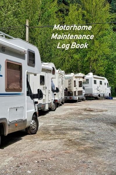 Motorhome Maintenance Log Book - Don Johnson - Kirjat - Independently Published - 9781086214062 - maanantai 29. heinäkuuta 2019