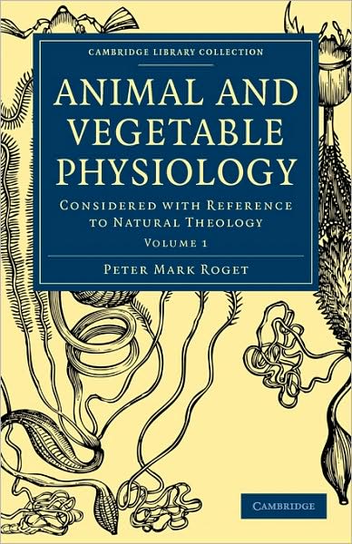 Animal and Vegetable Physiology: Considered with Reference to Natural Theology - Animal and Vegetable Physiology 2 Volume Paperback Set - Peter Mark Roget - Books - Cambridge University Press - 9781108000062 - July 20, 2009