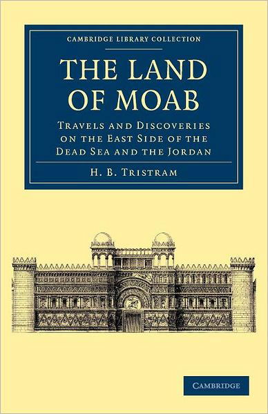 Cover for Henry Baker Tristram · The Land of Moab: Travels and Discoveries on the East Side of the Dead Sea and the Jordan - Cambridge Library Collection - Travel, Middle East and Asia Minor (Paperback Book) (2012)