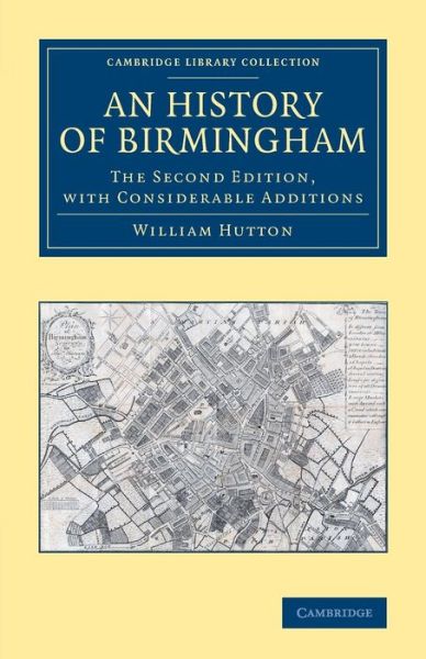 An History of Birmingham: The Second Edition, with Considerable Additions - Cambridge Library Collection - British and Irish History, General - William Hutton - Books - Cambridge University Press - 9781108084062 - July 28, 2016