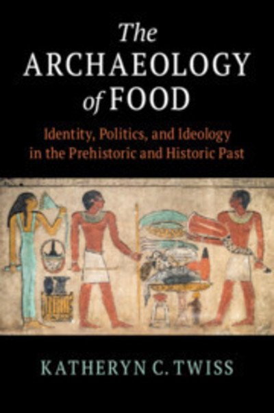 Cover for Twiss, Katheryn C. (State University of New York, Stony Brook) · The Archaeology of Food: Identity, Politics, and Ideology in the Prehistoric and Historic Past (Taschenbuch) (2019)