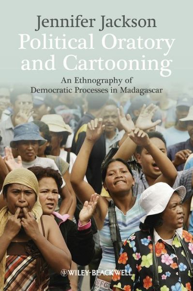 Cover for Jennifer Jackson · Political Oratory and Cartooning: An Ethnography of Democratic Process in Madagascar - New Directions in Ethnography (Inbunden Bok) (2013)