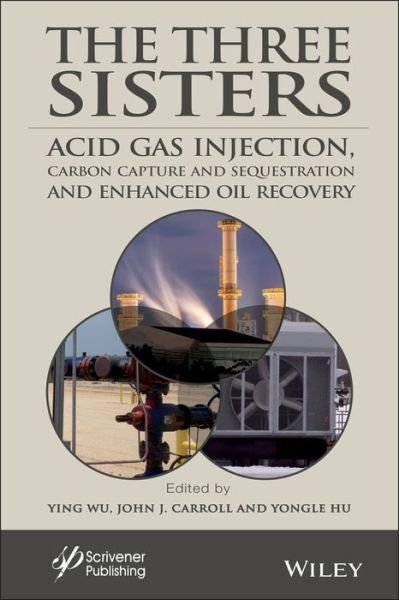 Cover for JJ Carroll · The Three Sisters: Acid Gas Injection, Carbon Capture and Sequestration, and Enhanced Oil Recovery - Advances in Natural Gas Engineering (Hardcover bog) [Volume 7 edition] (2019)