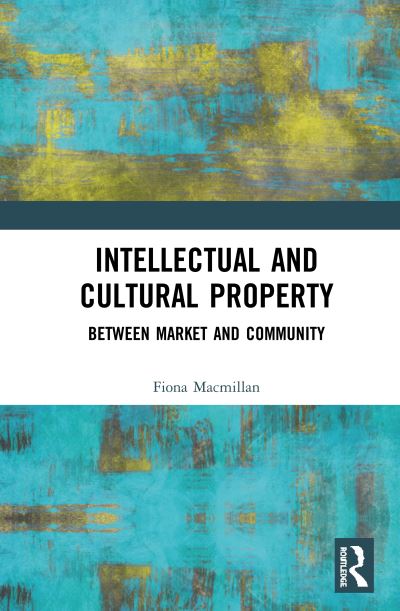 Cover for Macmillan, Fiona (Birkbeck College, University of London, UK) · Intellectual and Cultural Property: Between Market and Community (Hardcover Book) (2020)