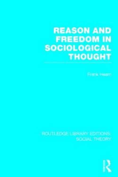 Cover for Frank Hearn · Reason and Freedom in Sociological Thought (RLE Social Theory) - Routledge Library Editions: Social Theory (Innbunden bok) (2014)