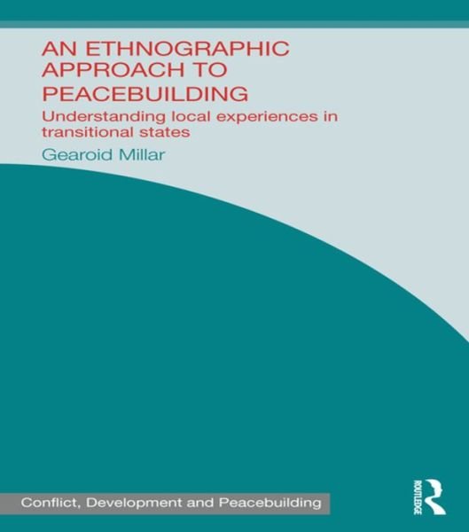 Cover for Gearoid Millar · An Ethnographic Approach to Peacebuilding: Understanding Local Experiences in Transitional States - Studies in Conflict, Development and Peacebuilding (Taschenbuch) (2015)