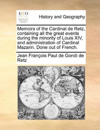 Cover for Jean François Paul De Gondi De Retz · Memoirs of the Cardinal De Retz, Containing All the Great Events During the Minority of Louis Xiv, and Administration of Cardinal Mazarin. Done out of French. (Paperback Book) (2010)