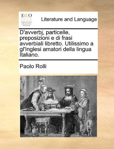Cover for Paolo Rolli · D'avverbj, Particelle, Preposizioni E Di Frasi Avverbiali Libretto. Utilissimo a Gl'inglesi Amatori Della Lingua Italiano. (Paperback Book) [Italian edition] (2010)