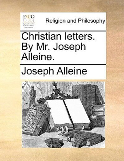 Christian Letters. by Mr. Joseph Alleine. - Joseph Alleine - Książki - Gale Ecco, Print Editions - 9781170140062 - 9 czerwca 2010