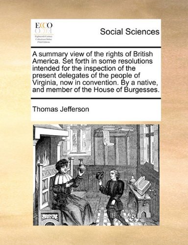 Cover for Thomas Jefferson · A Summary View of the Rights of British America. Set Forth in Some Resolutions Intended for the Inspection of the Present Delegates of the People of ... Native, and Member of the House of Burgesses. (Paperback Book) (2010)