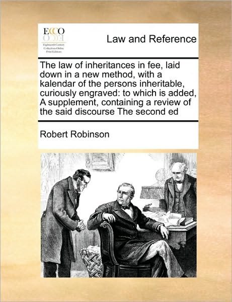 Cover for Robert Robinson · The Law of Inheritances in Fee, Laid Down in a New Method, with a Kalendar of the Persons Inheritable, Curiously Engraved: to Which is Added, a Supplement (Pocketbok) (2010)