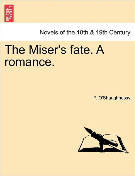 Cover for P O\'shaughnessy · The Miser's Fate. a Romance. (Paperback Book) (2011)